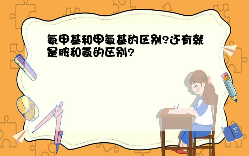 氨甲基和甲氨基的区别?还有就是胺和氨的区别?