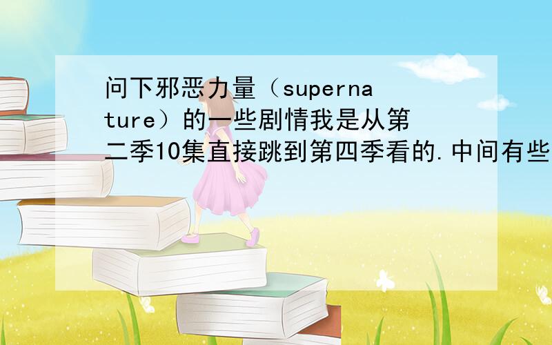 问下邪恶力量（supernature）的一些剧情我是从第二季10集直接跳到第四季看的.中间有些剧情连接不上,望看过的剧迷帮补一下1.Dean和谁做了什么交易,导致他被拖入地狱.2.Ruby和lilith分别是什么