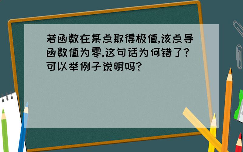 若函数在某点取得极值,该点导函数值为零.这句话为何错了?可以举例子说明吗?