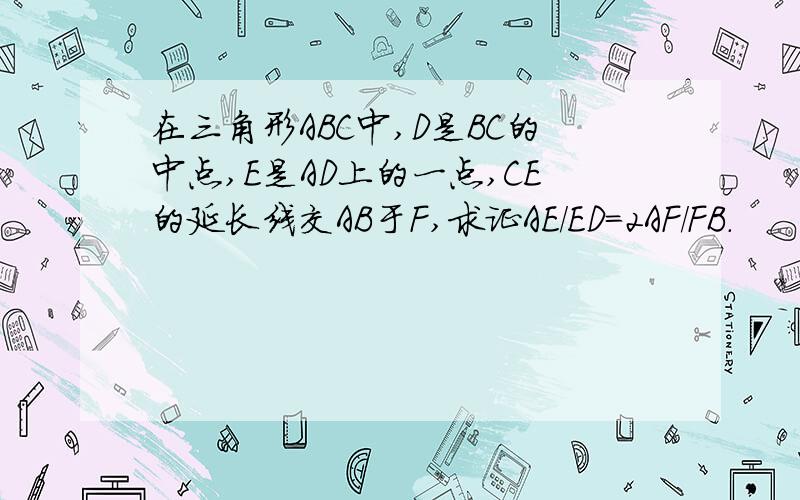 在三角形ABC中,D是BC的中点,E是AD上的一点,CE的延长线交AB于F,求证AE/ED=2AF/FB.