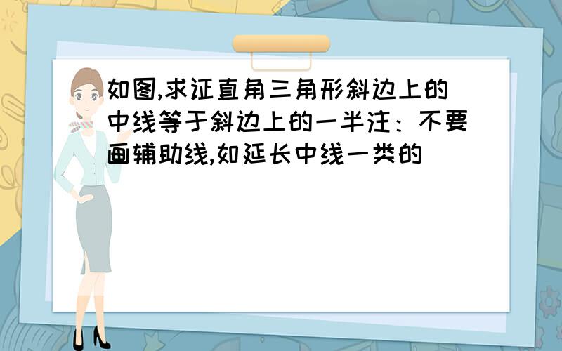 如图,求证直角三角形斜边上的中线等于斜边上的一半注：不要画辅助线,如延长中线一类的