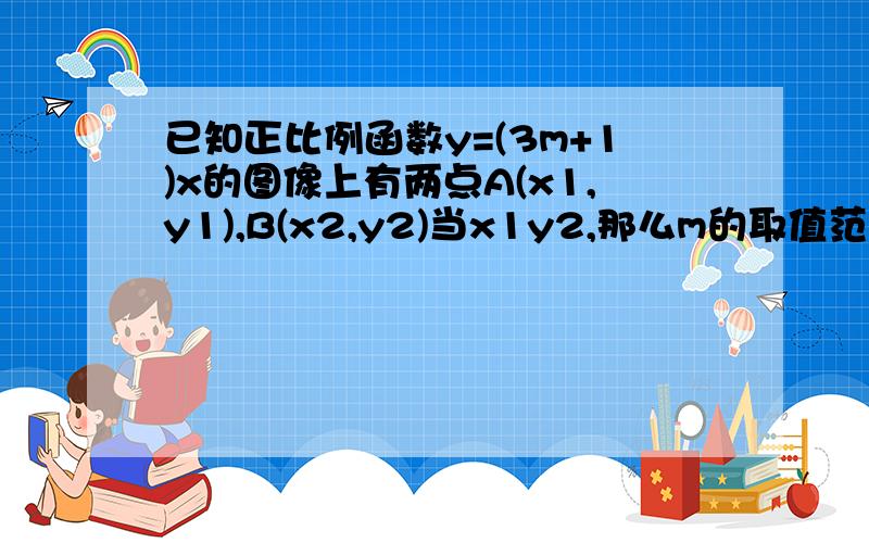 已知正比例函数y=(3m+1)x的图像上有两点A(x1,y1),B(x2,y2)当x1y2,那么m的取值范围是多少?不要只给答案,我想知道为什么.