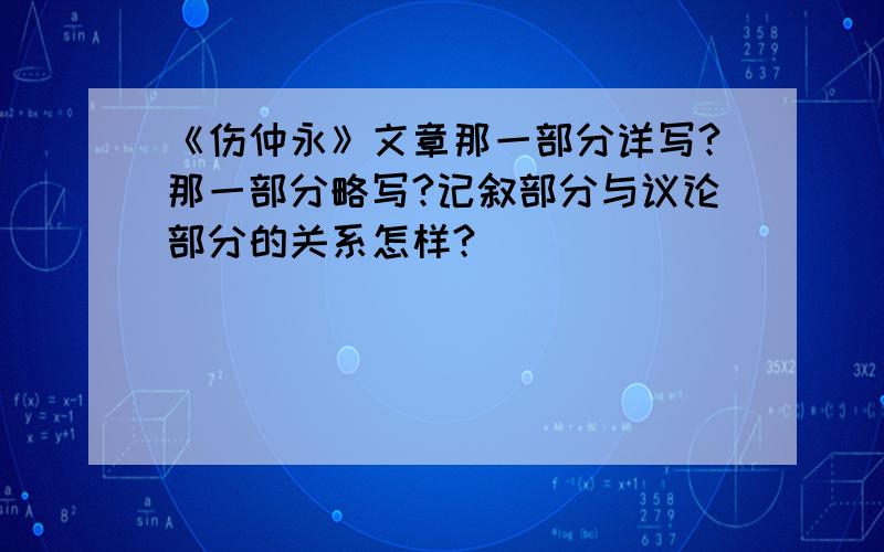 《伤仲永》文章那一部分详写?那一部分略写?记叙部分与议论部分的关系怎样?