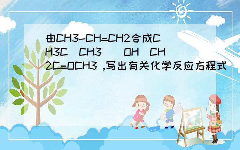 由CH3-CH=CH2合成CH3C(CH3)(OH)CH2C=OCH3 ,写出有关化学反应方程式