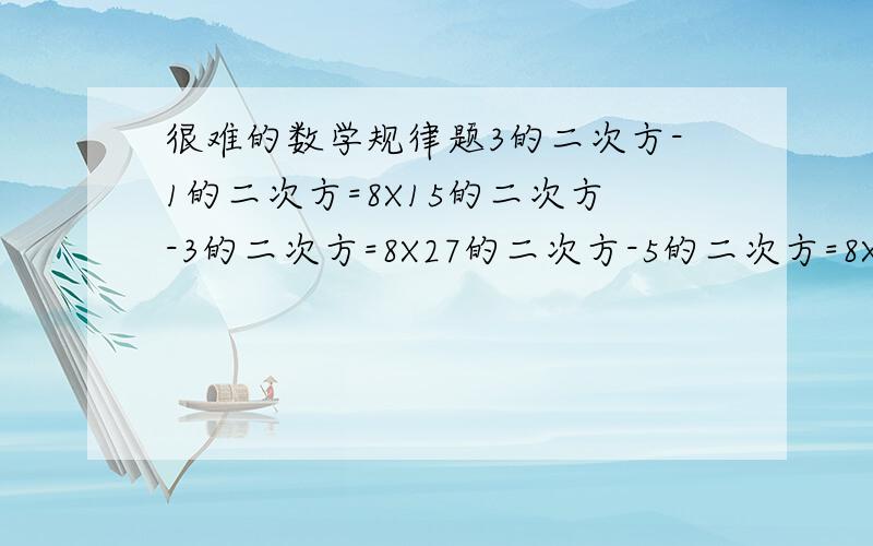 很难的数学规律题3的二次方-1的二次方=8X15的二次方-3的二次方=8X27的二次方-5的二次方=8X39的二次方-7的二次方=8X4从上面可知11的二次方-9的二次方=?发现的规律用含有N的算式表示