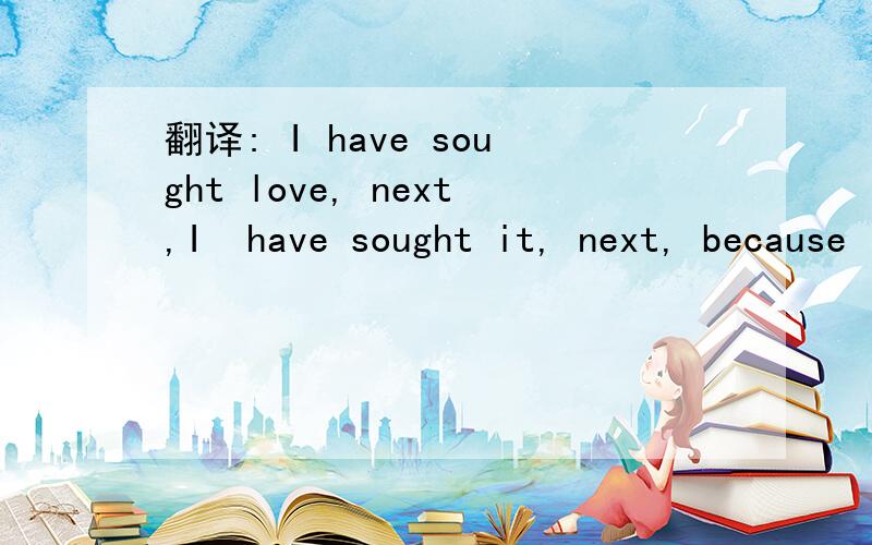 翻译: I have sought love, next,I  have sought it, next, because it relieves loneliness -that terrible loneliness in which one shivering consciousness looks over the rim of the world into the cold unfathomale lifeless abyss在这种可怕的孤独