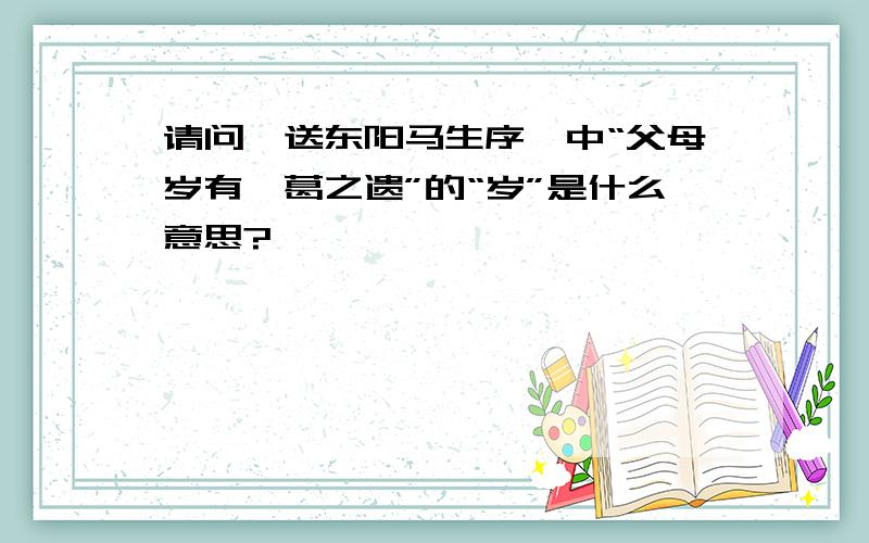 请问《送东阳马生序》中“父母岁有裘葛之遗”的“岁”是什么意思?