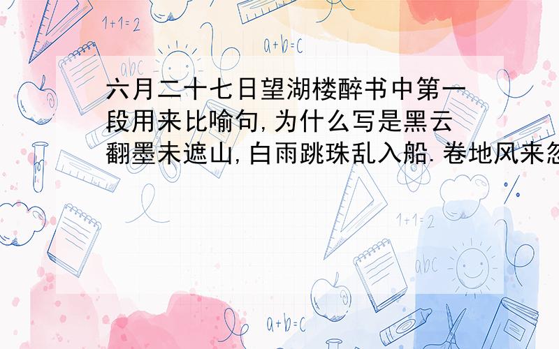 六月二十七日望湖楼醉书中第一段用来比喻句,为什么写是黑云翻墨未遮山,白雨跳珠乱入船.卷地风来忽吹散,望湖楼下水如天.