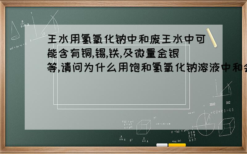 王水用氢氧化钠中和废王水中可能含有铜,锡,铁,及微量金银等,请问为什么用饱和氢氧化钠溶液中和会产生许多不容的絮状物?