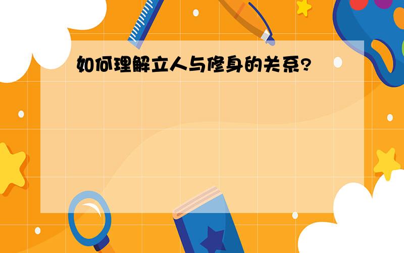 如何理解立人与修身的关系?