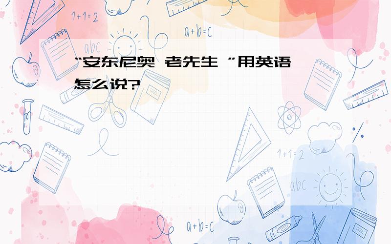 “安东尼奥 老先生 ”用英语怎么说?