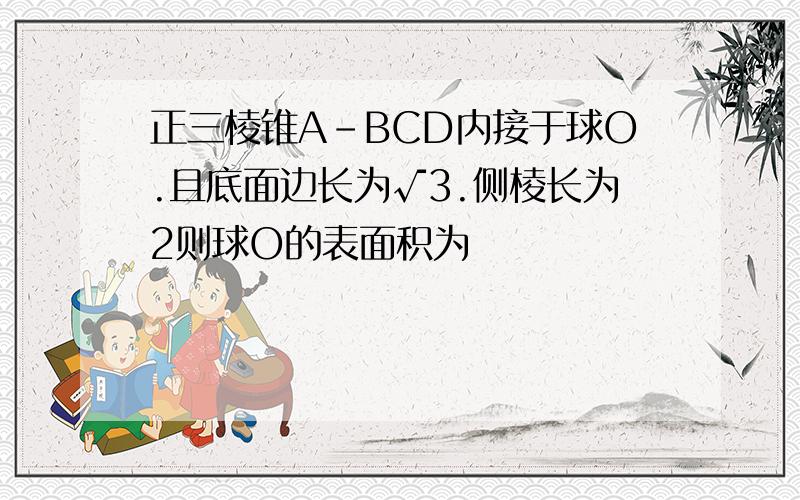 正三棱锥A-BCD内接于球O.且底面边长为√3.侧棱长为2则球O的表面积为