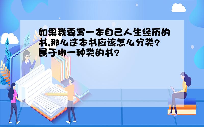 如果我要写一本自己人生经历的书,那么这本书应该怎么分类?属于哪一种类的书?