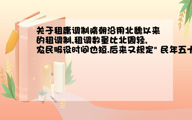 关于租庸调制隋朝沿用北魏以来的租调制,租调数量比北周轻,农民服役时间也短.后来又规定