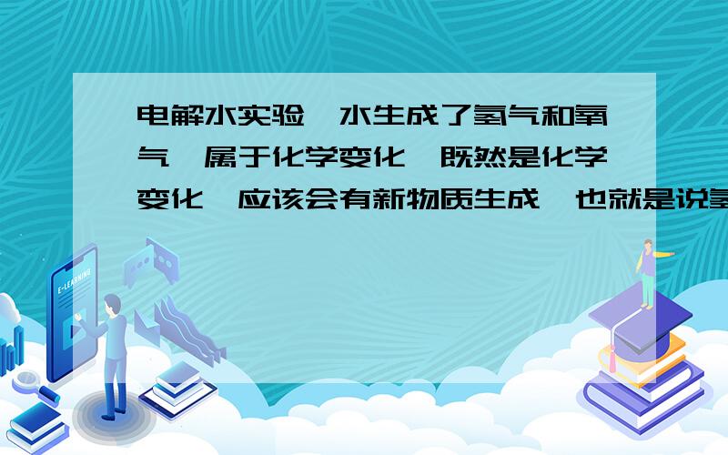 电解水实验,水生成了氢气和氧气,属于化学变化,既然是化学变化,应该会有新物质生成,也就是说氢气和氧你为什么说水是由氢和氧组成的?倘若人你分别这两种气体,要怎么才能分辩呢?用带火