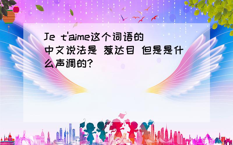 Je t'aime这个词语的中文说法是 惹达目 但是是什么声调的?