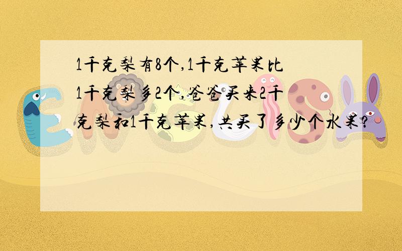 1千克梨有8个,1千克苹果比1千克梨多2个,爸爸买来2千克梨和1千克苹果,共买了多少个水果?