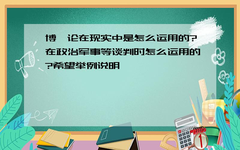 博弈论在现实中是怎么运用的?在政治军事等谈判时怎么运用的?希望举例说明,