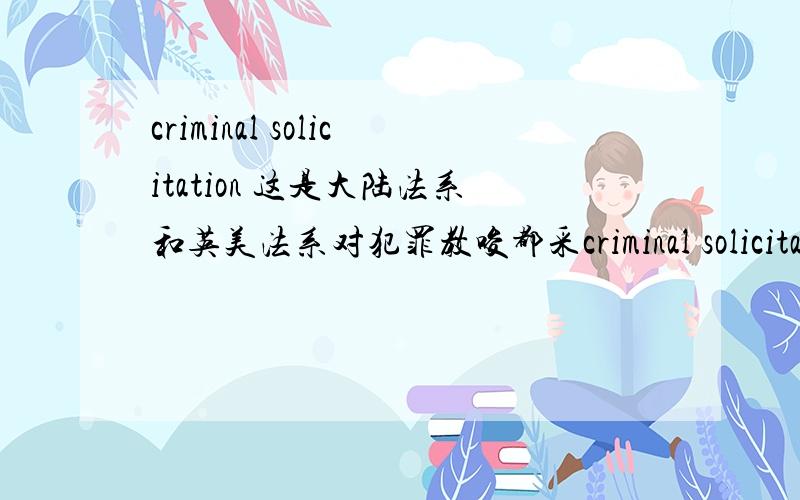 criminal solicitation 这是大陆法系和英美法系对犯罪教唆都采criminal solicitation吗？