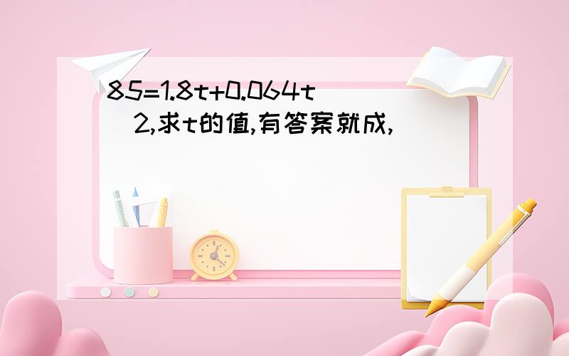 85=1.8t+0.064t^2,求t的值,有答案就成,