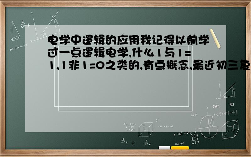 电学中逻辑的应用我记得以前学过一点逻辑电学,什么1与1=1,1非1=0之类的,有点概念,最近初三复习电学,做题的时候总觉得有些题用那个就能直接算出来（尤其是一些黑箱问题,根据开关情况和