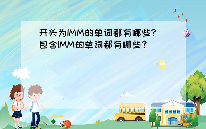 开头为IMM的单词都有哪些?包含IMM的单词都有哪些?