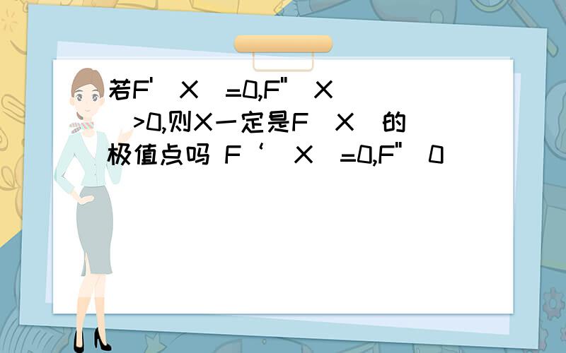 若F'(X)=0,F''（X）>0,则X一定是F(X)的极值点吗 F‘(X)=0,F''(0)