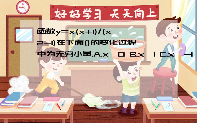 函数y=x(x+1)/(x^2-1)在下面()的变化过程中为无穷小量.A.x→0 B.x→1 C.x→-1 D.x→无穷求问怎么得出的?