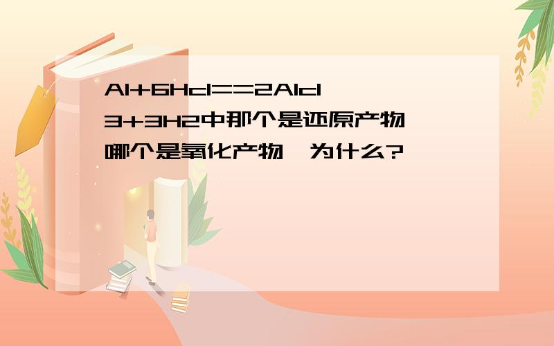 Al+6Hcl==2Alcl3+3H2中那个是还原产物,哪个是氧化产物,为什么?