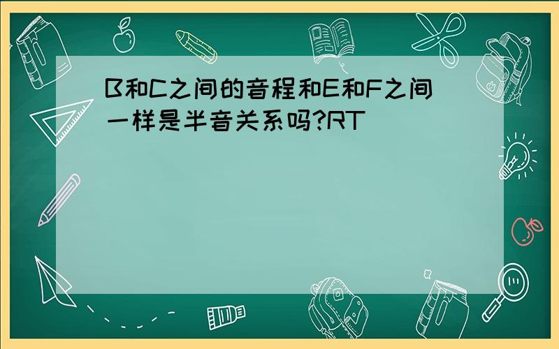 B和C之间的音程和E和F之间一样是半音关系吗?RT