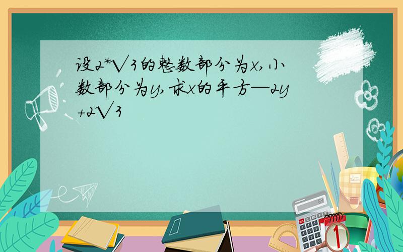 设2*√3的整数部分为x,小数部分为y,求x的平方—2y+2√3