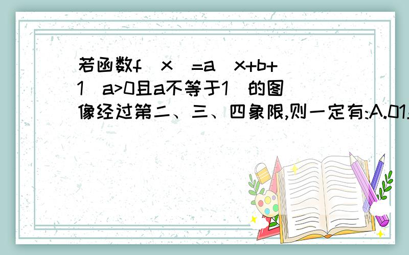 若函数f(x)=a^x+b+1(a>0且a不等于1)的图像经过第二、三、四象限,则一定有:A.01且b>0C.0