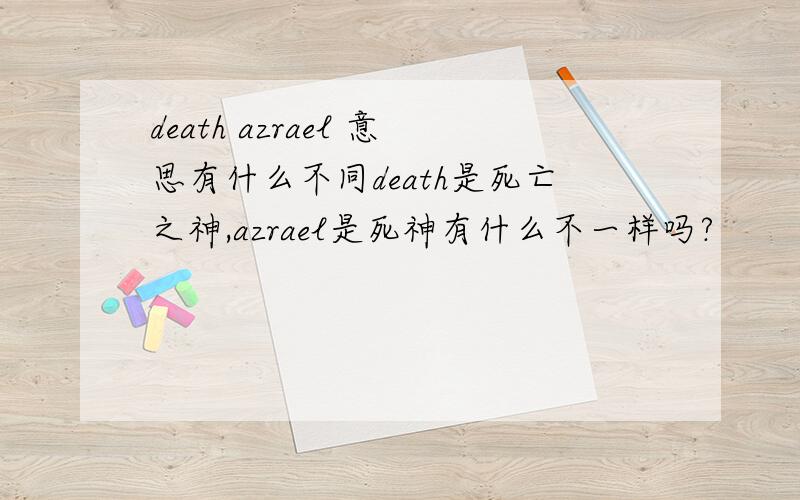 death azrael 意思有什么不同death是死亡之神,azrael是死神有什么不一样吗?