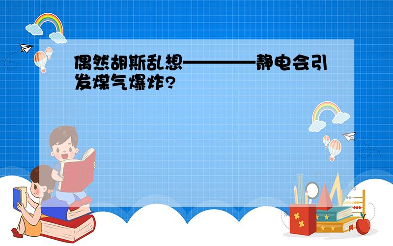 偶然胡斯乱想————静电会引发煤气爆炸?