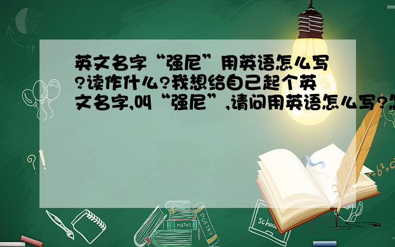 英文名字“强尼”用英语怎么写?读作什么?我想给自己起个英文名字,叫“强尼”,请问用英语怎么写?怎么读?我看有人将Johnny翻译成强尼,但是也有人翻译成“约翰尼”,到底哪个才是对的呢?