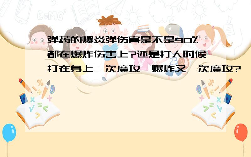 弹药的爆炎弹伤害是不是90%都在爆炸伤害上?还是打人时候打在身上一次魔攻,爆炸又一次魔攻?