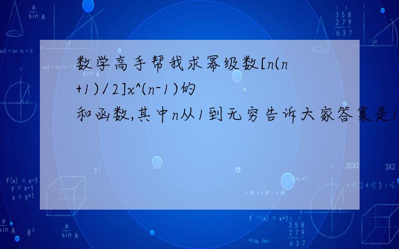 数学高手帮我求幂级数[n(n+1)/2]x^(n-1)的和函数,其中n从1到无穷告诉大家答案是1/(1-x)^3,