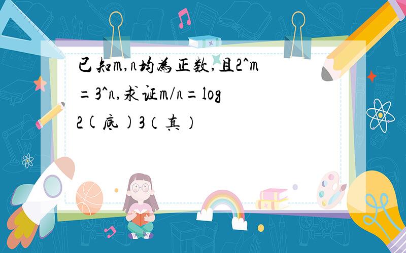 已知m,n均为正数,且2^m=3^n,求证m/n=log2(底)3（真）