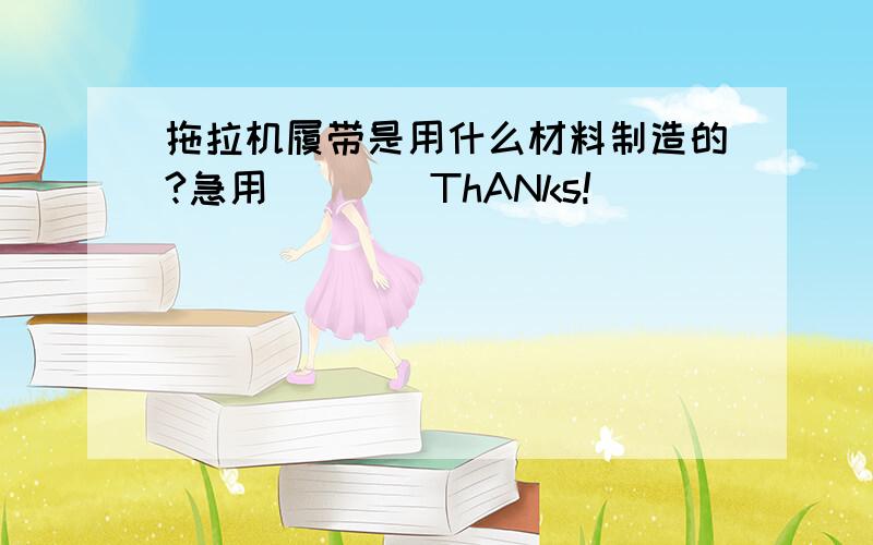 拖拉机履带是用什么材料制造的?急用````ThANks!``