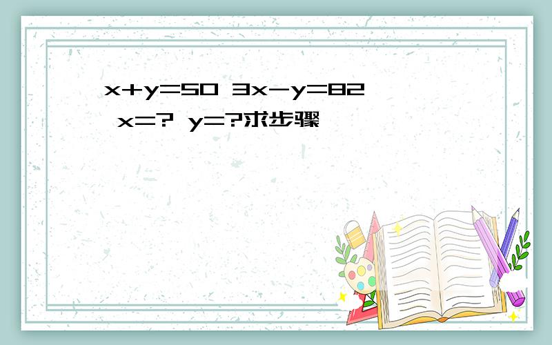 x+y=50 3x-y=82 x=? y=?求步骤