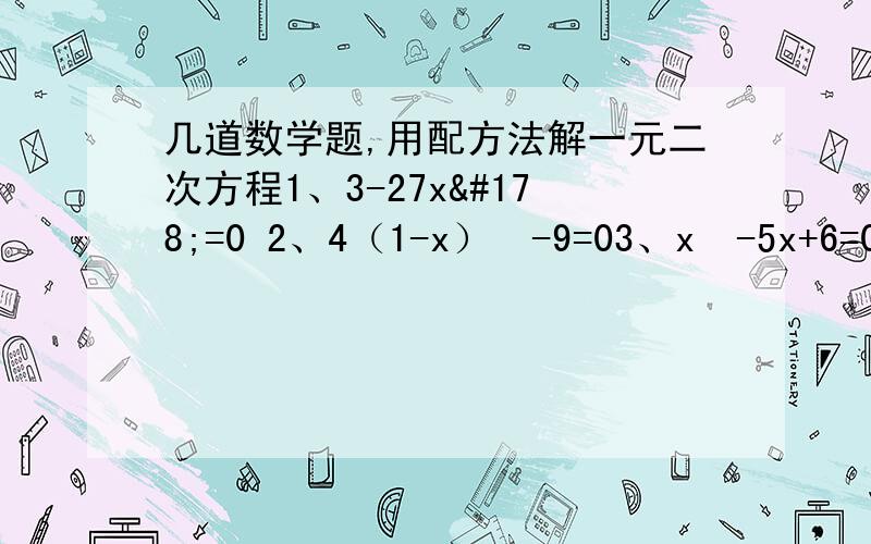 几道数学题,用配方法解一元二次方程1、3-27x²=0 2、4（1-x）²-9=03、x²-5x+6=04、8x²-2=4x用配方法解一元二次方程