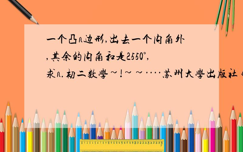 一个凸n边形,出去一个内角外,其余的内角和是2550°,求n.初二数学~!~~····苏州大学出版社《金钥匙1+1 课时作业》  八年级下册   第14页第6题~~~谢谢了~~~~~会者迅速~~~~~·····急需~~~····要说