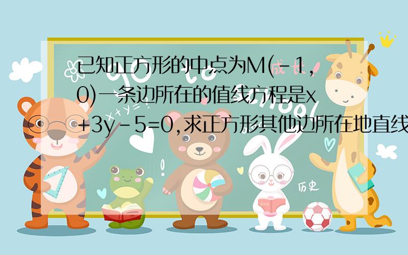 已知正方形的中点为M(-1,0)一条边所在的值线方程是x+3y-5=0,求正方形其他边所在地直线方程