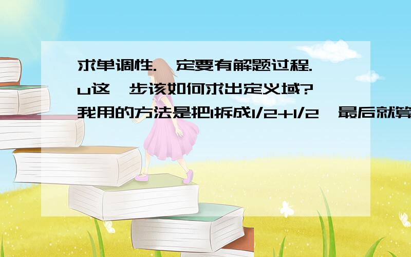 求单调性.一定要有解题过程.u这一步该如何求出定义域? 我用的方法是把1拆成1/2+1/2,最后就算出个(x+1/2)²>-1/2,最多就是(-1/2,+∞).可(-∞,-1/2)就不知道怎么出来了. 我是不是进了什么误区或