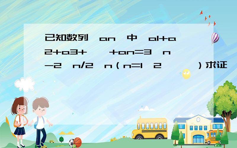 已知数列｛an｝中,a1+a2+a3+……+an=3^n-2^n/2^n（n=1,2,……）求证｛an｝是等