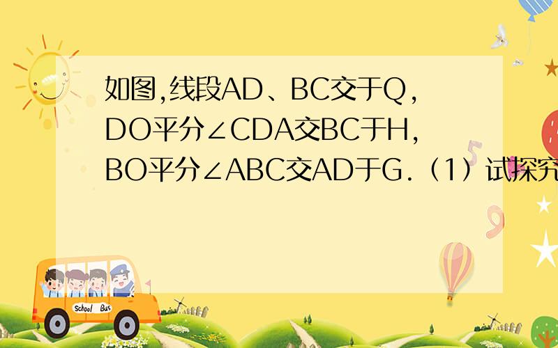 如图,线段AD、BC交于Q,DO平分∠CDA交BC于H,BO平分∠ABC交AD于G.（1）试探究∠A、∠O、∠C之间的数量如图，线段AD、BC交于Q，DO平分∠CDA交BC于H，BO平分∠ABC交AD于G。（1）试探究∠A、∠O、∠C之间