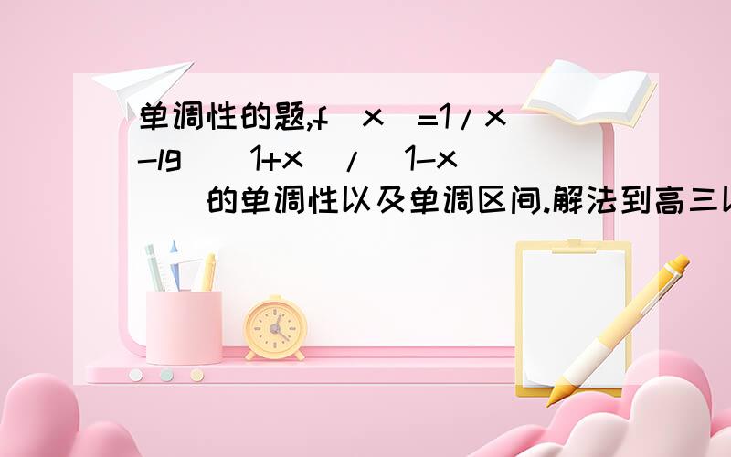 单调性的题,f(x)=1/x-lg[(1+x)/(1-x)]的单调性以及单调区间.解法到高三以内.以百度的名义PIA飞任何我道路上的石头。上海