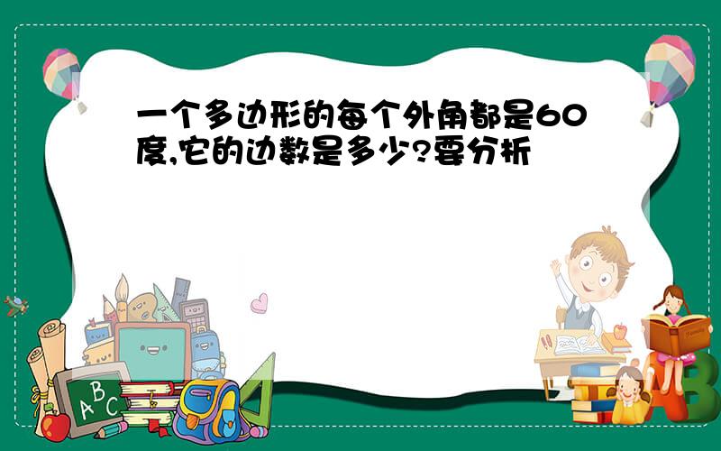 一个多边形的每个外角都是60度,它的边数是多少?要分析