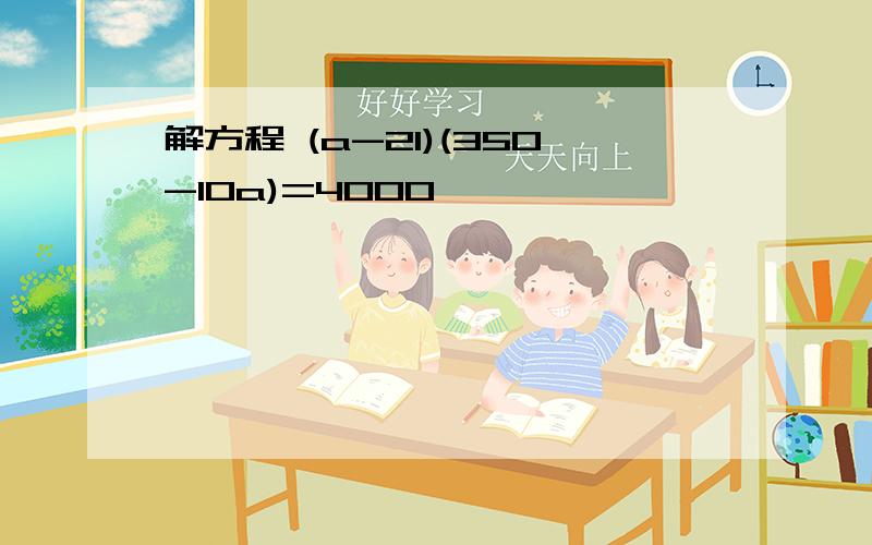 解方程 (a-21)(350-10a)=4000