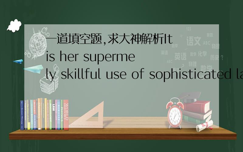 一道填空题,求大神解析It is her supermely skillful use of sophisticated laboratory instruments that makes Veronica the _____ research technician that she is. A.susceptible B.consummate C.visionary D.vitriolic E.doctrinaire但答案有没有